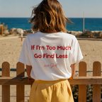 If I'm Too Much, Go Find Less T-Shirt