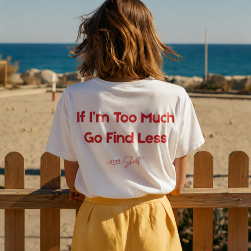 If I'm Too Much, Go Find Less T-Shirt