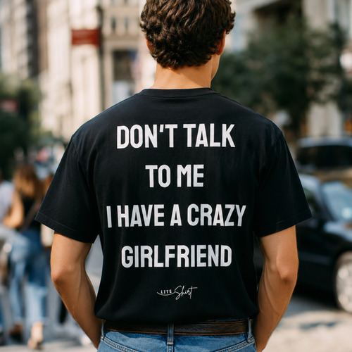 Don't talk  to me I have a crazy girlfriend T-shirt